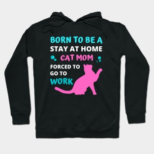 Born to be a Stay at Home Cat Mom Forced to Go to Work Hoodie